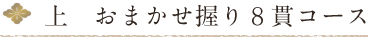 上　おまかせ握り8貫コース
